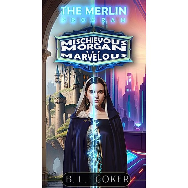 Mischievous Morgan the Marvelous (The Merlin Program, #1) / The Merlin Program, Brennien Coker