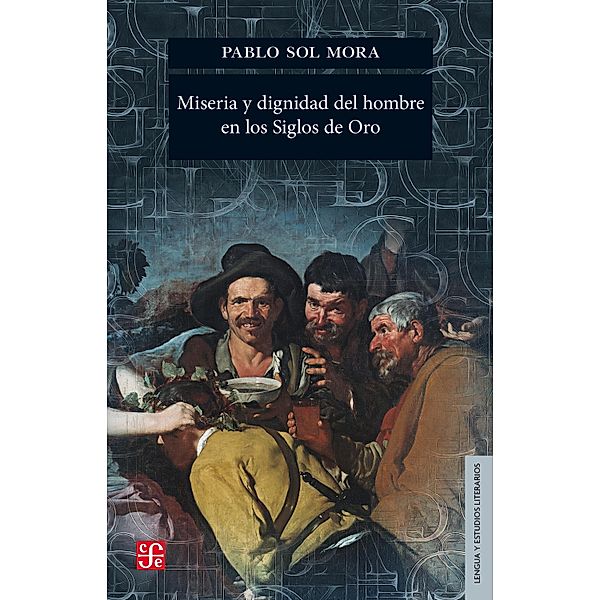 Miseria y dignidad del hombre en los Siglos de Oro / Lengua y Estudios Literarios, Pablo Sol Mora