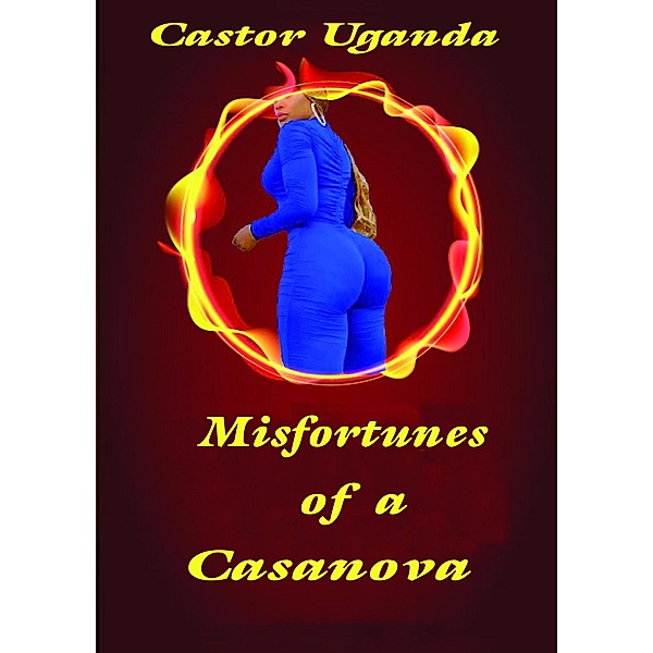 Misfortunes of a Casanova (A PHILANDERERER'S TALE, #1) / A PHILANDERERER'S TALE, Castor Uganda
