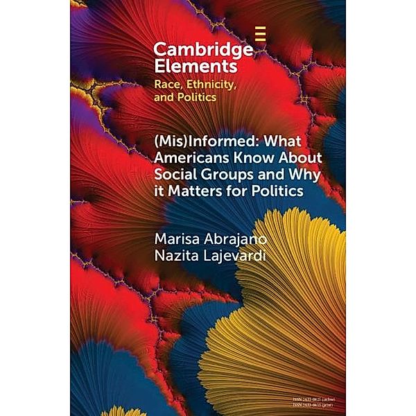 (Mis)Informed: What Americans Know About Social Groups and Why it Matters for Politics / Elements in Race, Ethnicity, and Politics, Marisa Abrajano