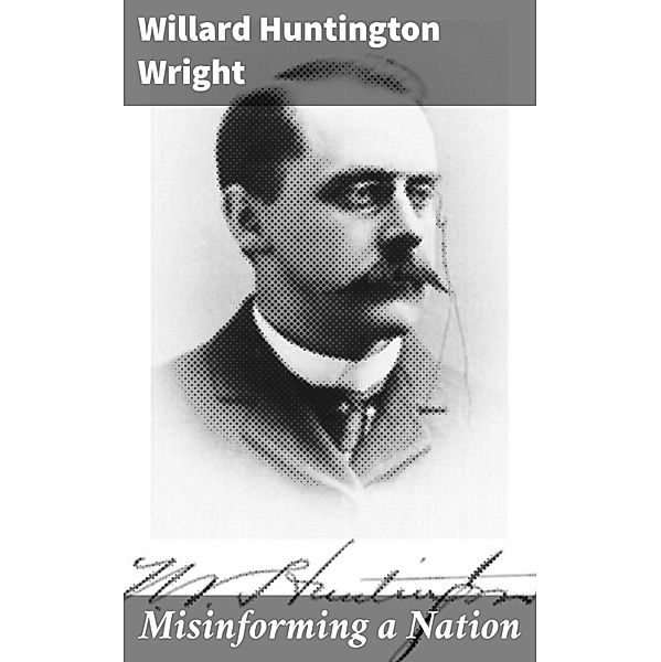 Misinforming a Nation, Willard Huntington Wright