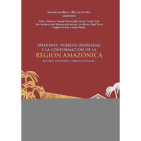 Misiones, pueblos indígenas y la conformación de la Región Amazónica, José Juncosa Blasco, Blas Garzón Vera
