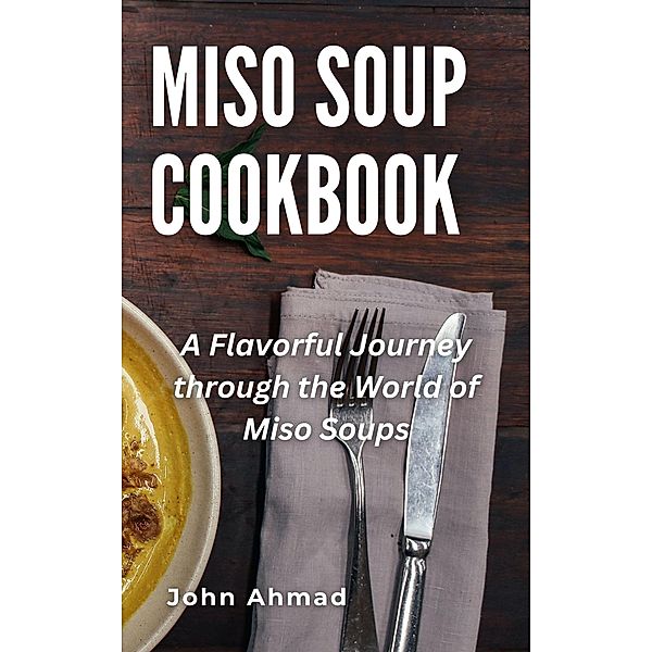 Miso Soup Cookbook, John Ahmad