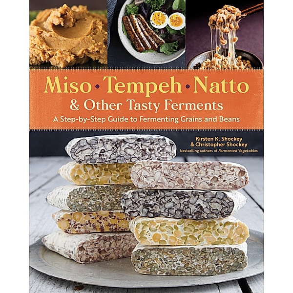 Miso, Tempeh, Natto & Other Tasty Ferments, Kirsten K. Shockey, Christopher Shockey