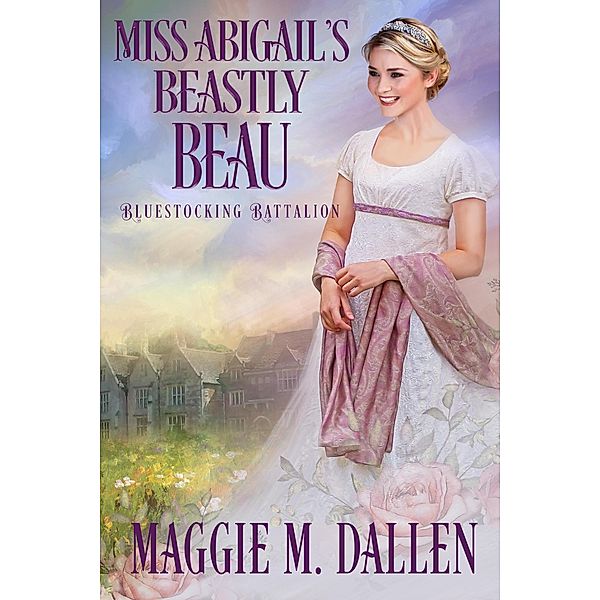 Miss Abigail's Beastly Beau (Bluestocking Battalion, #2) / Bluestocking Battalion, Maggie Dallen