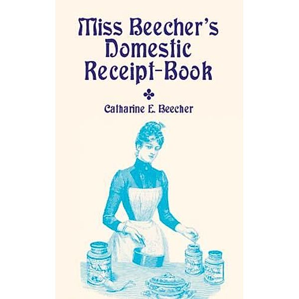 Miss Beecher's Domestic Receipt-Book, Catharine Beecher