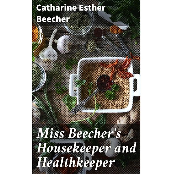 Miss Beecher's Housekeeper and Healthkeeper, Catharine Esther Beecher