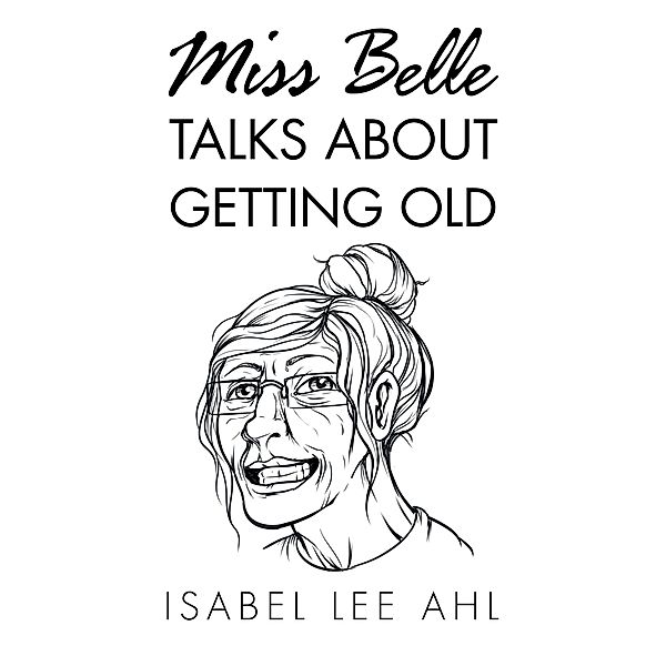 Miss Belle Talks About Getting Old, Isabel Lee Ahl