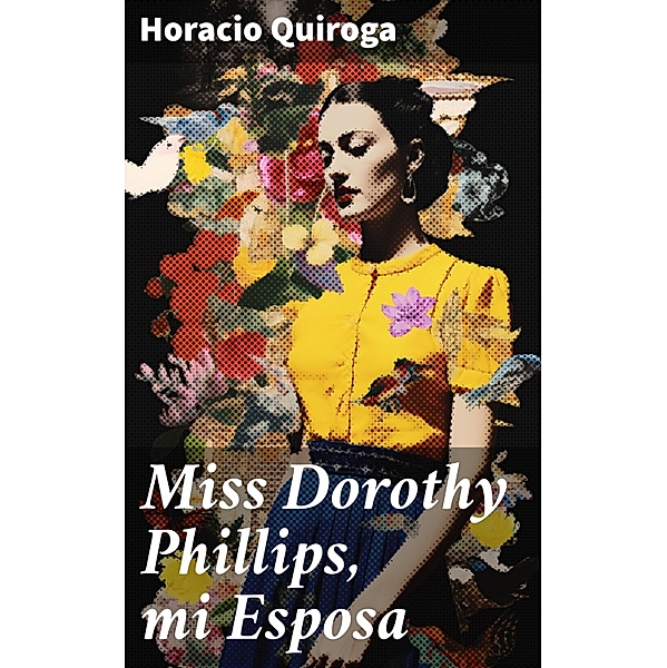 Miss Dorothy Phillips, mi Esposa, Horacio Quiroga