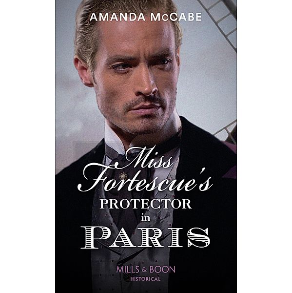 Miss Fortescue's Protector In Paris (Mills & Boon Historical) (Debutantes in Paris, Book 3) / Mills & Boon Historical, Amanda Mccabe