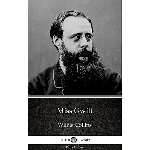 Miss Gwilt by Wilkie Collins - Delphi Classics (Illustrated) / Delphi Parts Edition (Wilkie Collins) Bd.37, Wilkie Collins