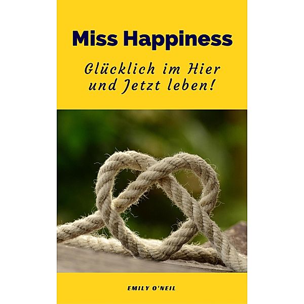 Miss Happiness: Glücklich im Hier und Jetzt leben!, Emily O'Neil