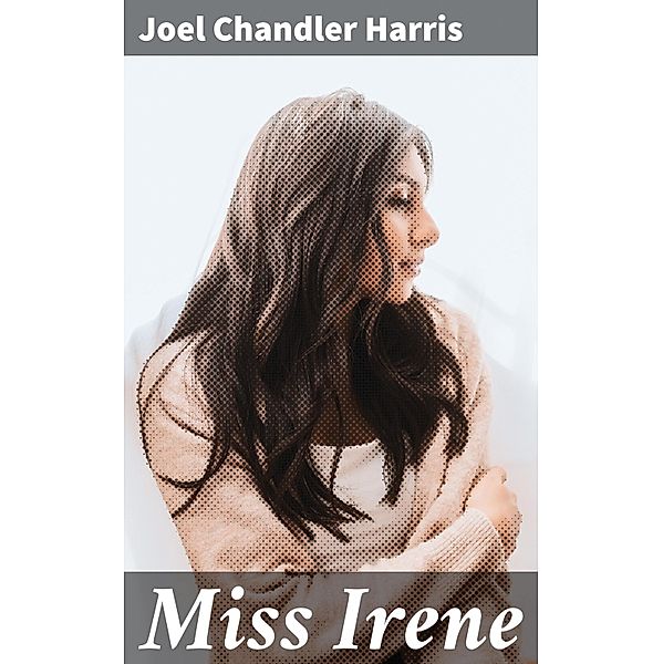 Miss Irene, Joel Chandler Harris
