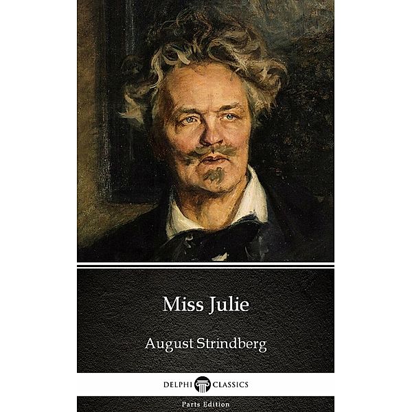 Miss Julie by August Strindberg - Delphi Classics / Delphi Parts Edition (August Strindberg) Bd.6, August Strindberg