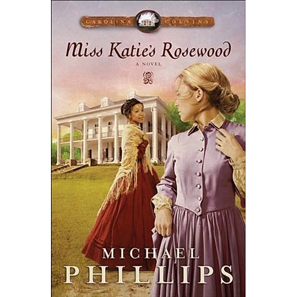 Miss Katie's Rosewood (Carolina Cousins Book #4), Michael Phillips