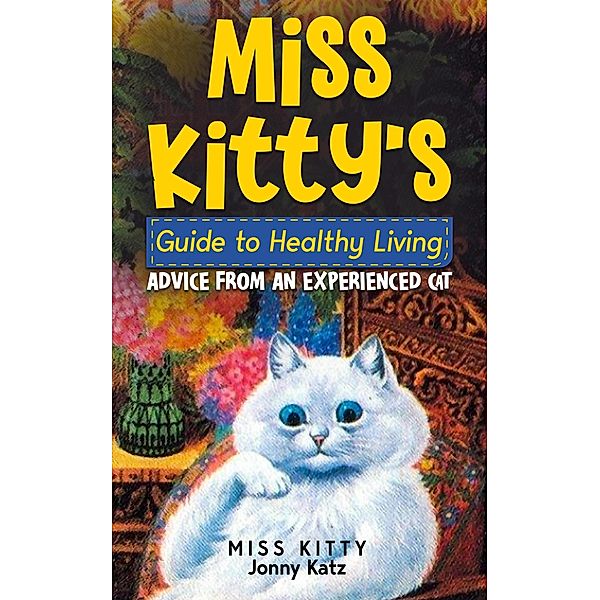 Miss Kitty's Guide to Healthy Living: Advice from an Experienced Cat, Miss Kitty, Jonny Katz