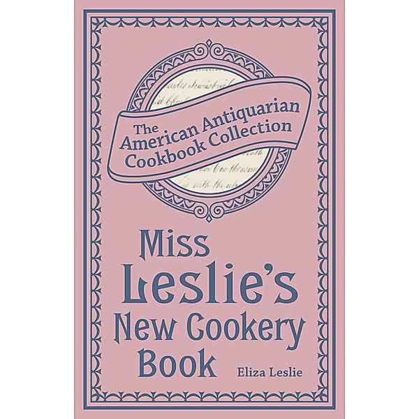 Miss Leslie's New Cookery Book / American Antiquarian Cookbook Collection, Eliza Leslie