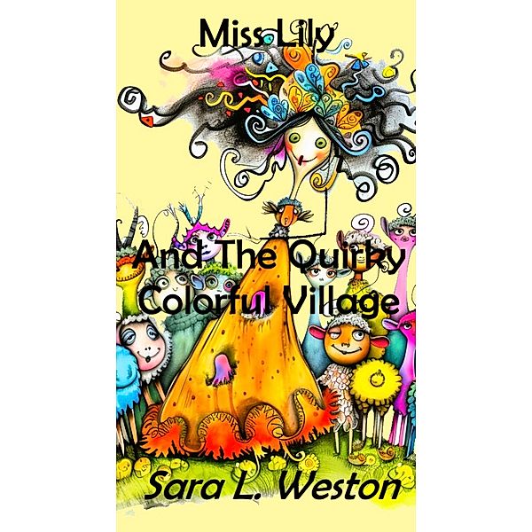 Miss Lily And The Quirky Colorful Village, Sara L. Weston