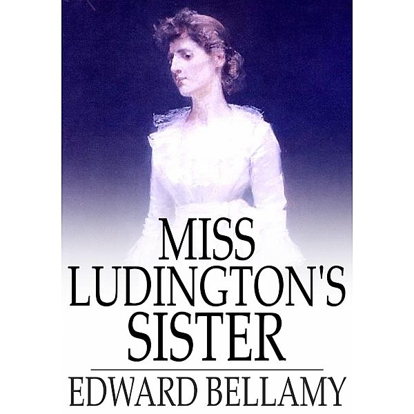 Miss Ludington's Sister / The Floating Press, Edward Bellamy