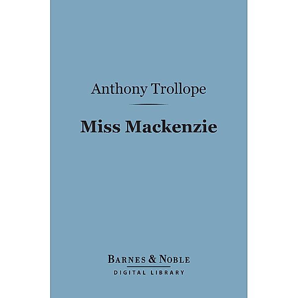 Miss Mackenzie (Barnes & Noble Digital Library) / Barnes & Noble, Anthony Trollope