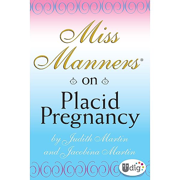 Miss Manners: On Placid Pregnancy / UDig, Judith Martin, Jacobina Martin