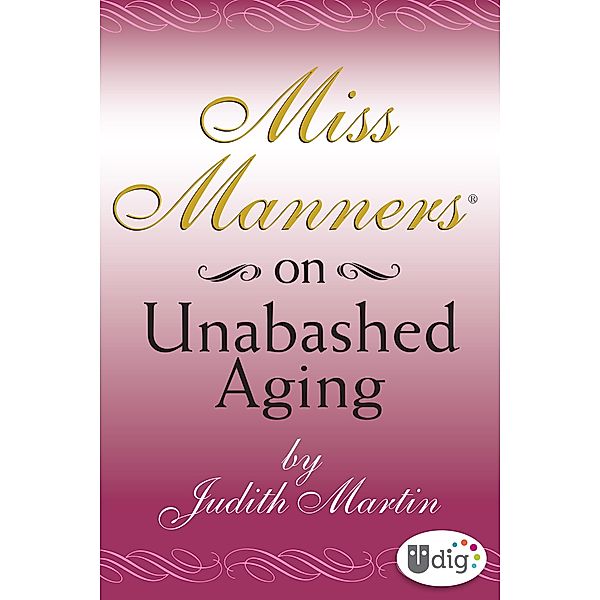 Miss Manners: On Unabashed Aging / UDig, Judith Martin