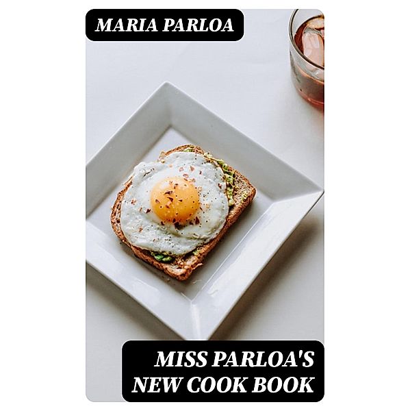 Miss Parloa's New Cook Book, Maria Parloa