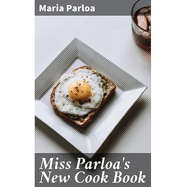 Miss Parloa's New Cook Book, Maria Parloa