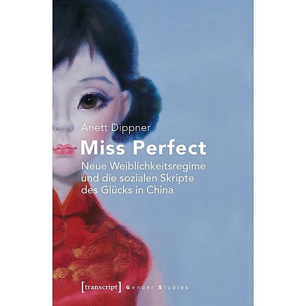 Miss Perfect - Neue Weiblichkeitsregime und die sozialen Skripte des Glücks in China, Anett Dippner