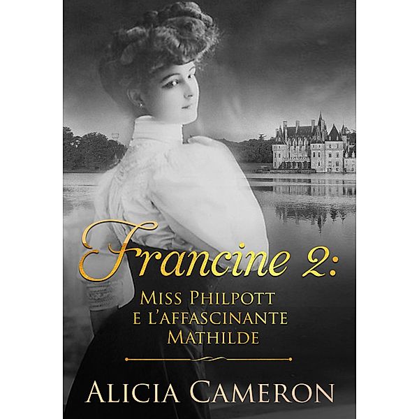 Miss Philpott e l'affascinante Mathilde (Serie &quote;Francine&quote; Libro 2), Alicia Cameron