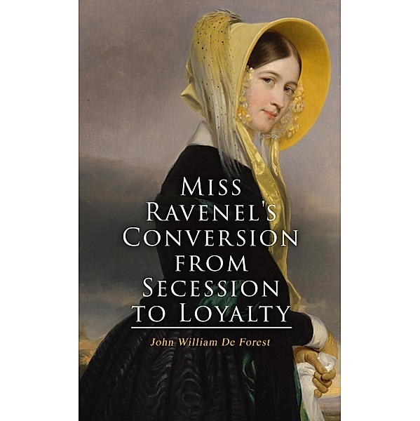 Miss Ravenel's Conversion from Secession to Loyalty, John William De Forest