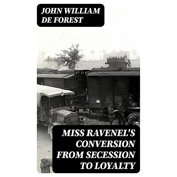 Miss Ravenel's Conversion from Secession to Loyalty, John William De Forest