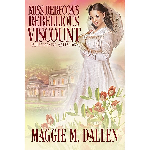Miss Rebecca's Rebellious Viscount (Bluestocking Battalion, #4) / Bluestocking Battalion, Maggie Dallen