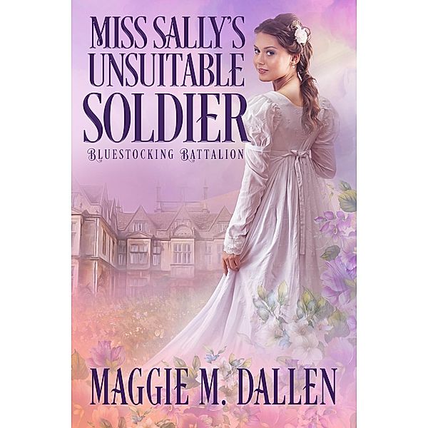 Miss Sally's Unsuitable Soldier (Bluestocking Battalion, #3) / Bluestocking Battalion, Maggie Dallen