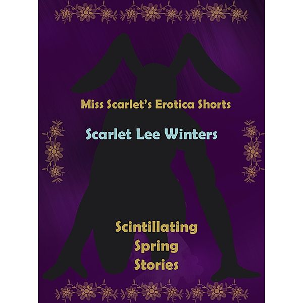 Miss Scarlet's Erotica Shorts: Scintillating Spring Stories, Scarlet Winters