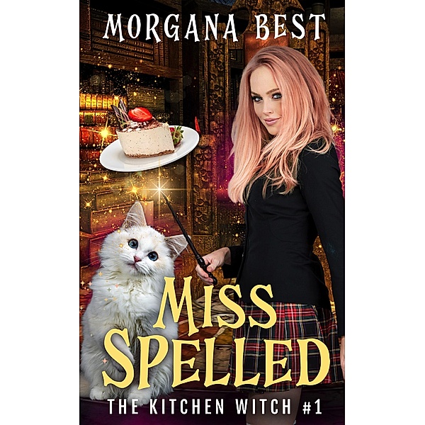 Miss Spelled (The Kitchen Witch, #1) / The Kitchen Witch, Morgana Best