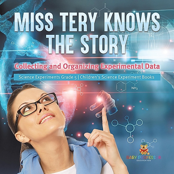 Miss Tery Knows the Story : Collecting and Organizing Experimental Data | Science Experiments Grade 5 | Children's Science Experiment Books / Baby Professor, Baby