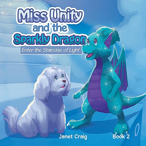 Miss Unity and the Sparkly Dragon Enter the Staircase of Light, Janet Craig