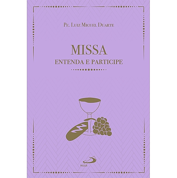 Missa - Entenda e Participe / Liturgia, Pe. Luiz Miguel Duarte