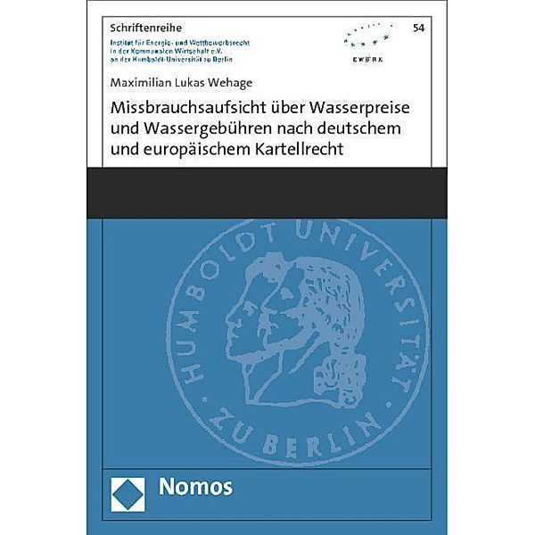 Missbrauchsaufsicht über Wasserpreise und Wassergebühren nach deutschem und europäischem Kartellrecht, Maximilian Lukas Wehage