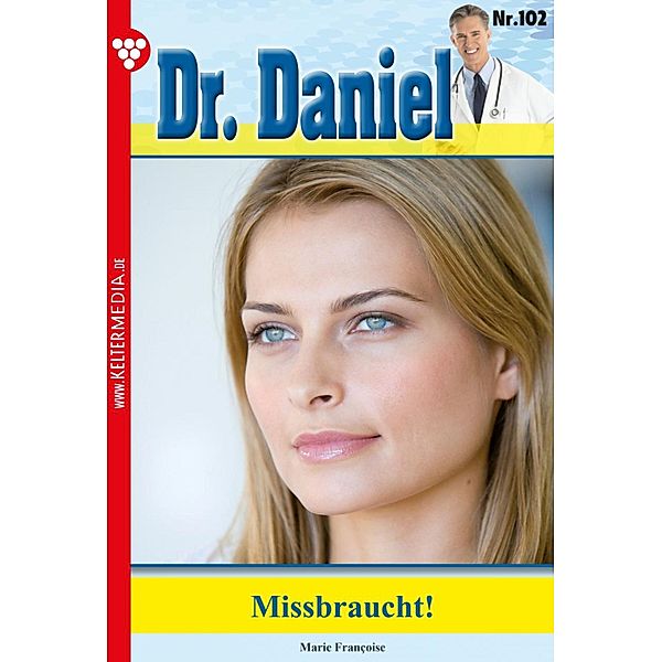 Missbraucht! / Dr. Daniel Bd.102, Marie Francoise