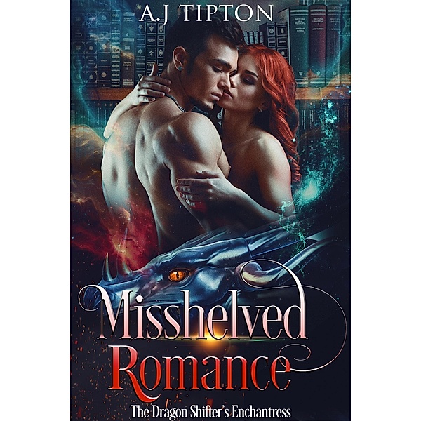 Misshelved Romance: The Dragon Shifter's Enchantress (Love in the Library, #2) / Love in the Library, Aj Tipton