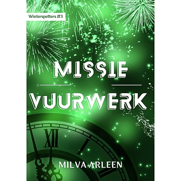 Missie vuurwerk (Winterspetters, #3) / Winterspetters, Milva Arleen
