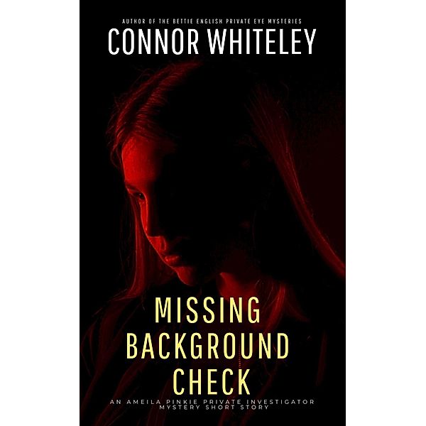 Missing Background Check: An Amelia Pinkie Private Investigator Mystery Short Story (Amelia Pinkie Private Investigator Mysteries, #5) / Amelia Pinkie Private Investigator Mysteries, Connor Whiteley