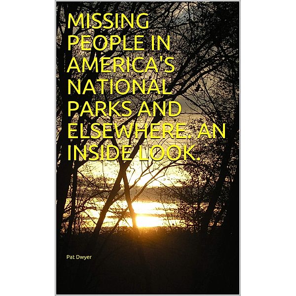 Missing People in America's National Parks and Elsewhere. An Inside look., Pat Dwyer