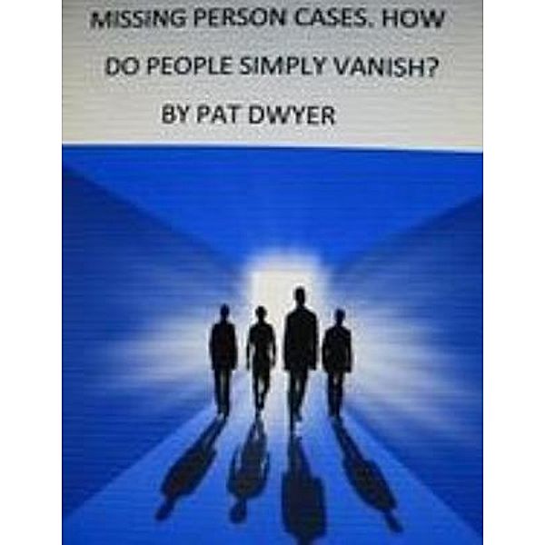 Missing Persons Cases. How Do People Simply Vanish?, Pat Dwyer