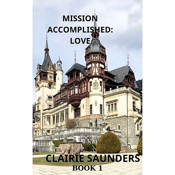 Mission Accomplished: Love (MISSION SERIES, #1) / MISSION SERIES, Clairie Saunders