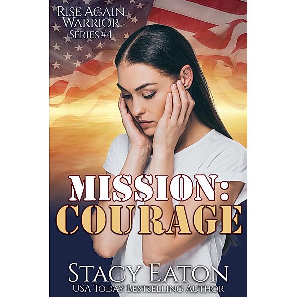 Mission: Courage (Rise Again Warrior Series, #4) / Rise Again Warrior Series, Stacy Eaton