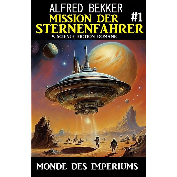 Mission der Sternenfahrer 1: Monde des Imperiums: 5 Science Fiction Romane, Alfred Bekker