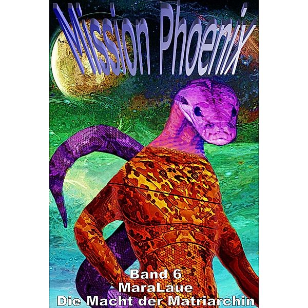 Mission Phoenix - Band 6: Die Macht der Matriarchin / Mission Phoenix Bd.6, Mara Laue